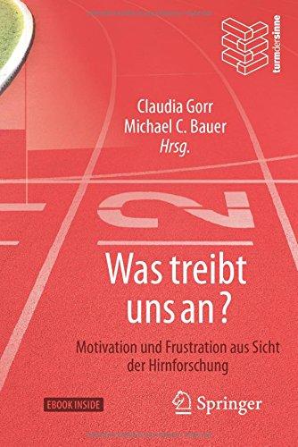 Was treibt uns an?: Motivation und Frustration aus Sicht der Hirnforschung