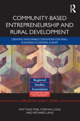 Community-Based Entrepreneurship and Rural Development: Creating Favourable Conditions for Small Businesses in Central Europe (Regions and Cities)