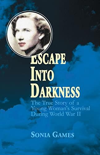 Escape Into Darkness: The True Story of a Young Woman's Survival During World War II