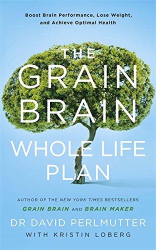 The Grain Brain Whole Life Plan: Boost Brain Performance, Lose Weight, and Achieve Optimal Health