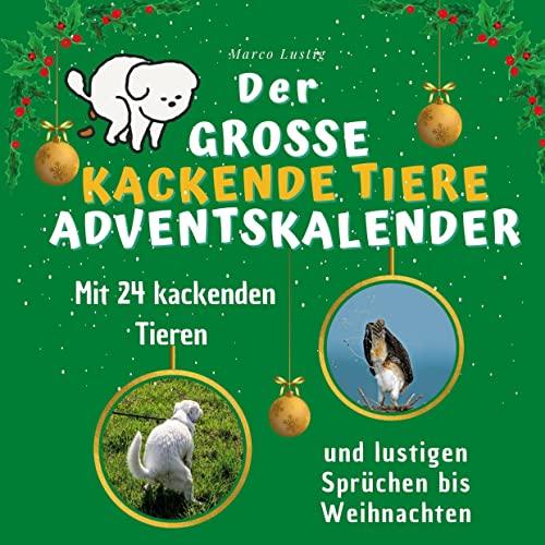 Der grosse kackende Tiere-Adventskalender: Mit 24 kackenden Tieren und lustigen Sprüchen bis Weihnachten