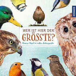 Wer ist hier der Größte?: Unsere Vögel in voller Lebensgröße