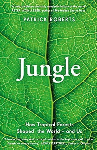 Jungle: How Tropical Forests Shaped the World – and Us