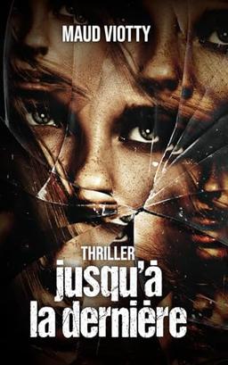 Jusqu'à la dernière: Thriller sanglant, corrosif et dérangeant