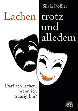 Lachen - trotz und alledem: Darf ich lachen, wenn ich traurig bin?