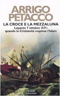 La croce e la mezzaluna. Lepanto 7 ottobre 1571: quando la Cristianità respinse l'Islam (Le scie)