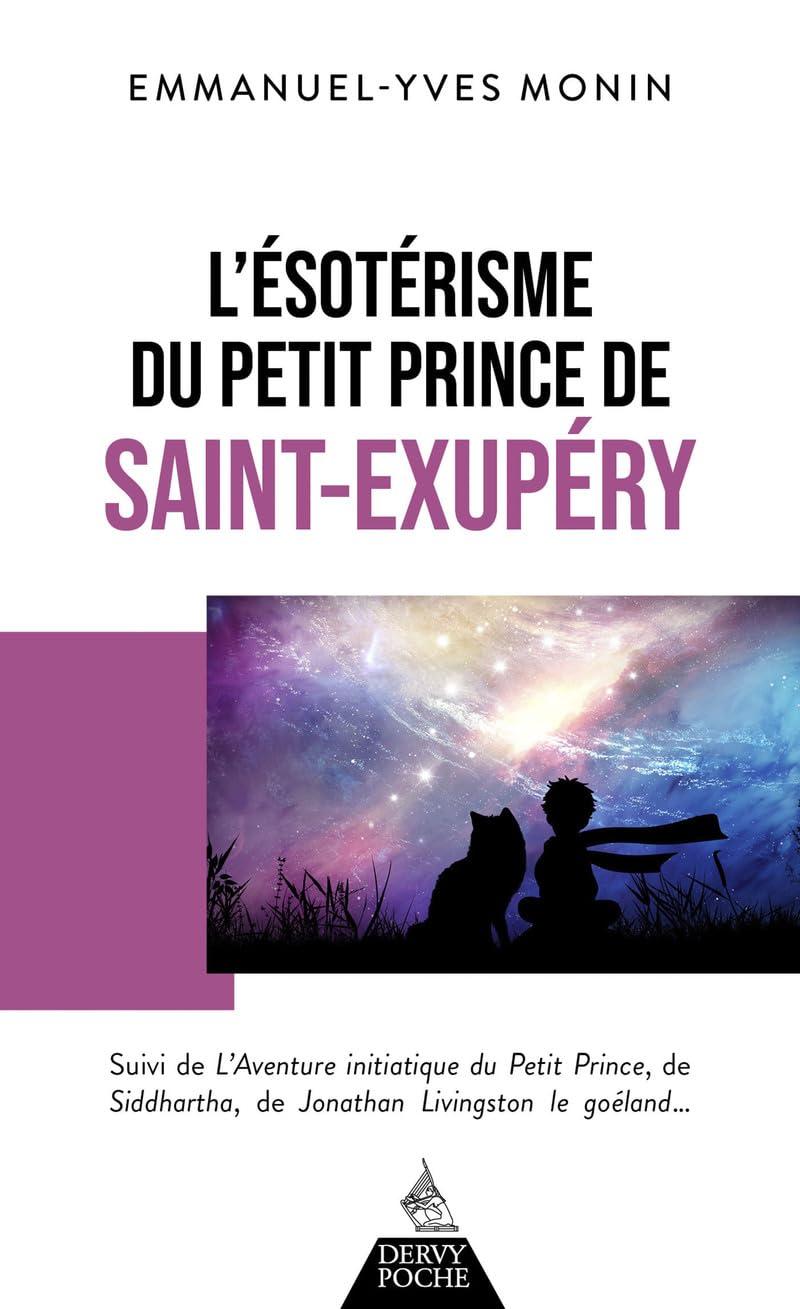 L'ésotérisme du Petit Prince de Saint-Exupéry. L'aventure initiatique du Petit Prince, de Siddhartha, de Jonathan Livingston le goéland... et de chacun de nous !