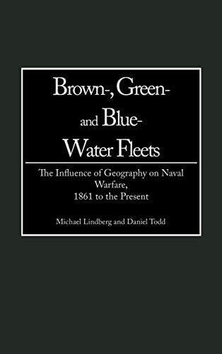 Brown-, Green- And Blue-Water Fleets: The Influence of Geography on Naval Warfare, 1861 to the Present