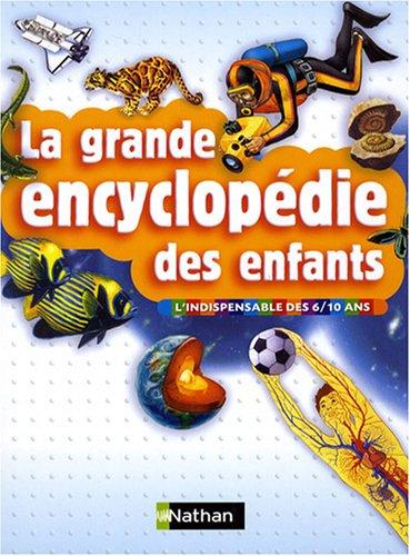 La grande encyclopédie des enfants : l'indispensable des 6-10 ans