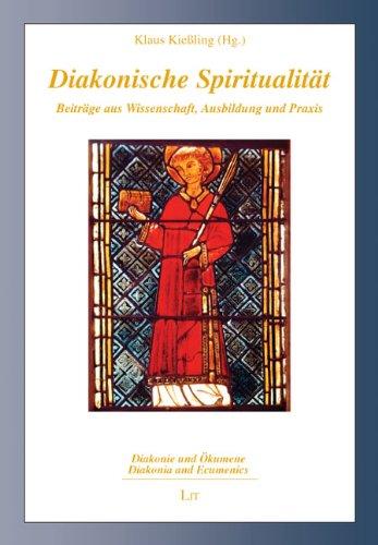 Diakonische Spiritualität: Beiträge aus Wissenschaft, Ausbildung und Praxis. Für Godehard König