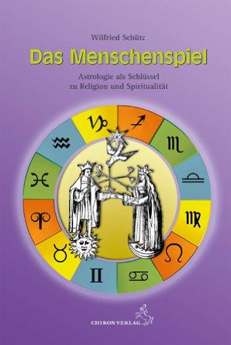 Das Menschenspiel: Astrologie als Schlüssel zu Religion und Spiritualität