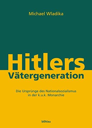 Hitlers Vätergeneration: Die Ursprünge des Nationalsozialismus in der k.u.k. Monarchie