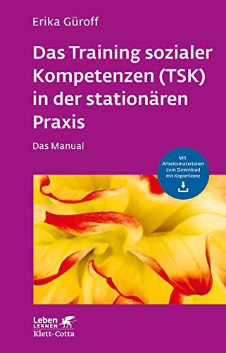 Das Training sozialer Kompetenzen (TSK) in der stationären Praxis: Das Manual - mit Arbeitsmaterialien zum Download mit Kopierlizenz (Leben lernen)