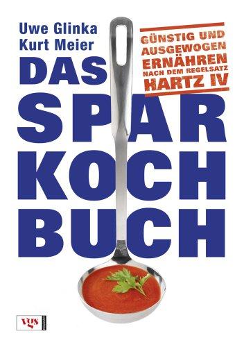 Das Sparkochbuch: Günstig und ausgewogen ernähren nach dem Regelsatz Hartz IV