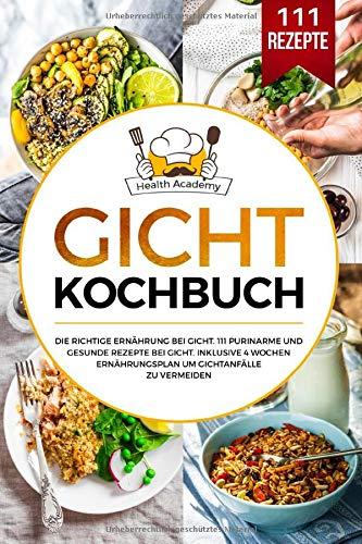 Gicht Kochbuch: Die richtige Ernährung bei Gicht. 111 purinarme und gesunde Rezepte bei Gicht. Inklusive 4 Wochen Ernährungsplan um Gichtanfälle zu vermeiden.