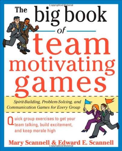 The Big Book of Team-Motivating Games: Spirit-Building, Problem-Solving and Communication Games for Every Group (Big Book Series)