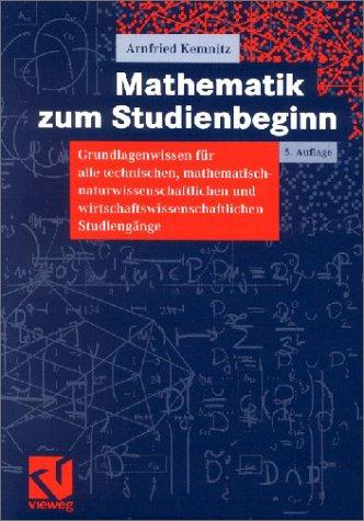 Mathematik zum Studienbeginn. Grundlagenwissen für alle technischen, mathematisch-naturwissenschaftlichen und wirtschaftswissenschaftlichen Studiengänge