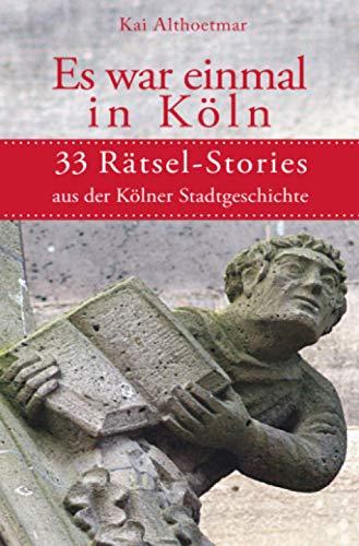 Es war eimal in Köln: 33 Rätsel-Stories aus der Kölner Stadtgeschichte