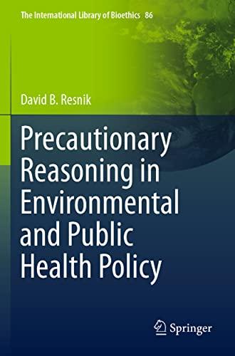 Precautionary Reasoning in Environmental and Public Health Policy (The International Library of Bioethics, Band 86)