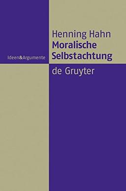 Moralische Selbstachtung: Zur Grundfigur einer sozialliberalen Gerechtigkeitstheorie (Ideen & Argumente)