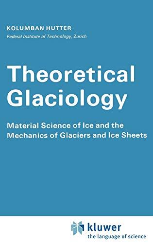 Theoretical Glaciology: Material Science of Ice and the Mechanics of Glaciers and Ice Sheets (Mathematical Approaches to Geophysics, 1, Band 1)