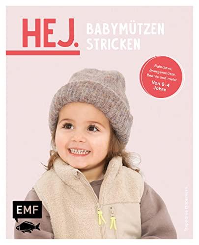 Hej. Mützen stricken – Babys & Kids: Die passen perfekt! Tolle Modelle und aufregende Muster: Beanie, Balaclava, Zwergenmütze und mehr – Von 0–4 Jahre