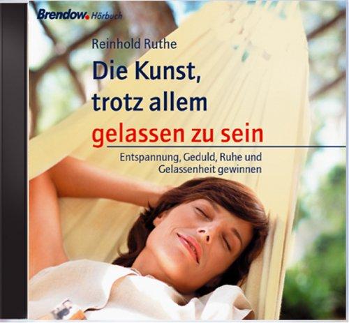 Die Kunst trotz allem gelassen zu sein - 2 CDs . Entspannung, Geduld, Ruhe und Gelassenheit gewinnen