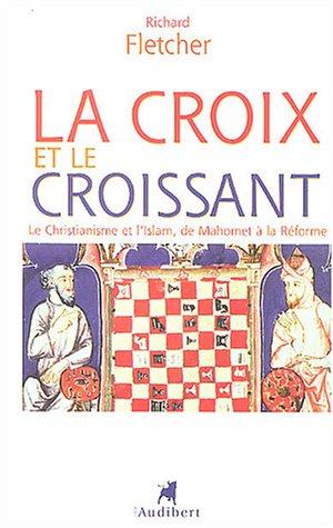 La croix et le croissant : le christianisme et l'islam, de Mahomet à la Réforme