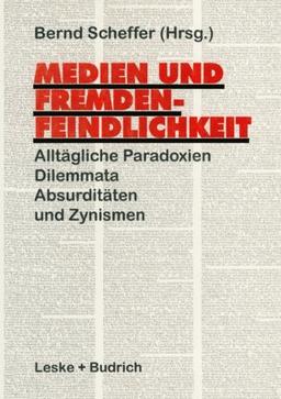 Medien und Fremdenfeindlichkeit: Alltagliche Paradoxien, Dilemmata, Absurditaten und Zynismen (German Edition)