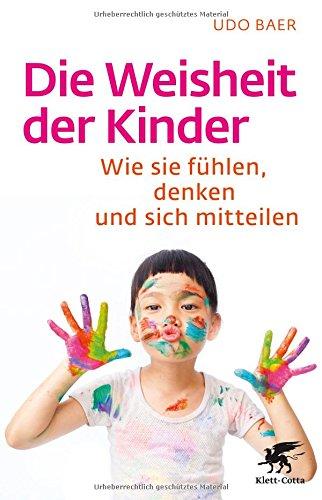 Die Weisheit der Kinder: Wie sie fühlen, denken und sich mitteilen