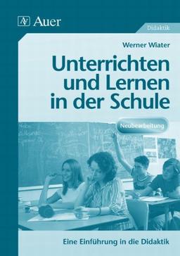 Unterrichten und Lernen in der Schule: Eine Einführung in die Didaktik. (Alle Klassenstufen)