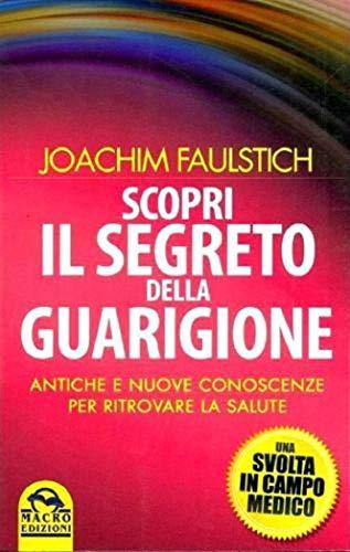 Scopri il segreto della guarigione. Come l'antico sapere cambia la medicina moderna