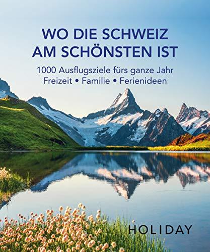 HOLIDAY Reisebuch: Wo die Schweiz am schönsten ist: 1000 Ausflgusziele für das ganze Jahr: Freizeit, Familie, Ferienideen