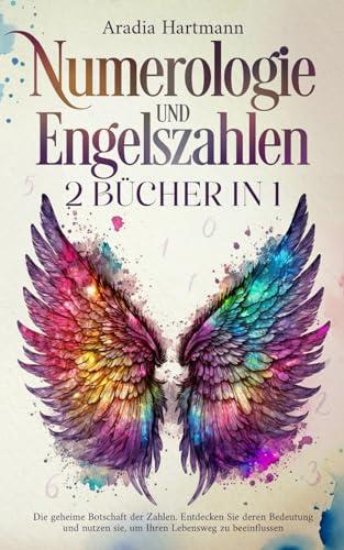 Numerologie und Engelszahlen: 2 Bücher in 1 - Die geheime Botschaft der Zahlen. Entdecken Sie deren Bedeutung und nutzen sie, um Ihren Lebensweg zu beeinflussen (Die Bibliothek der Esoterik)