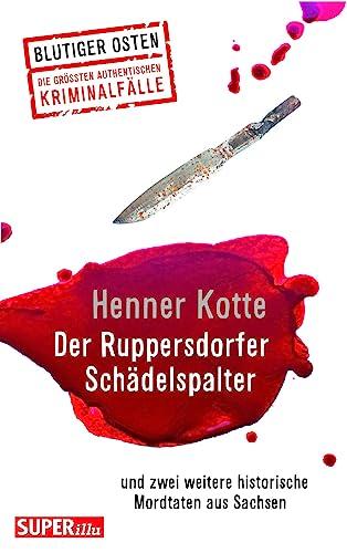 Der Ruppersdorfer Schädelspalter (Blutiger Osten Band 74): und zwei weitere historische Mordtaten aus Sachsen