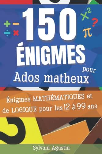 150 Énigmes pour Ados matheux: Énigmes mathématiques et de logique pour les 12 à 99 ans (avec solutions) / Idée cadeau pour tous les amateurs d’énigmes / Format pratique (15,54 cm x 23,46 cm)