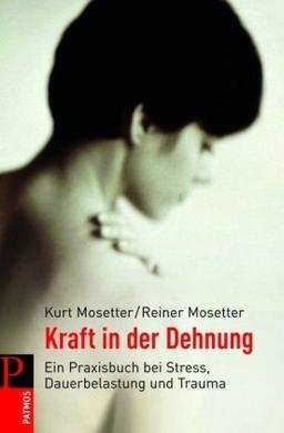 Kraft in der Dehnung: Ein Praxisbuch bei Stress, Dauerbelastung und Trauma