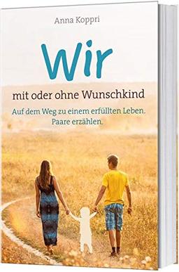 Wir - mit oder ohne Wunschkind: Auf dem Weg zu einem erfüllten Leben. Paare erzählen.