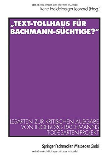 Text-Tollhaus fur Bachmann-Suchtige?: Lesarten zur Kritischen Ausgabe von Ingeborg Bachmanns Todesarten-Projekt. mit einer Dokumentation zur. . . Zeitschriften und Zeitungen (German Edition)