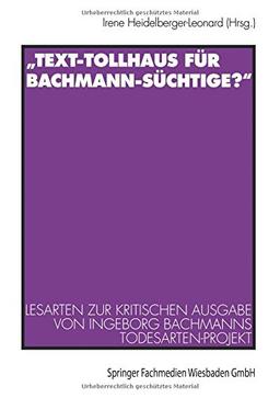 Text-Tollhaus fur Bachmann-Suchtige?: Lesarten zur Kritischen Ausgabe von Ingeborg Bachmanns Todesarten-Projekt. mit einer Dokumentation zur. . . Zeitschriften und Zeitungen (German Edition)