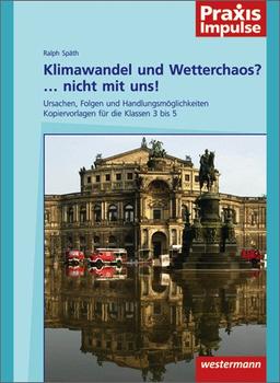 Praxis Impulse: Klimawandel und Wetterchaos?... Nicht mit uns!: Ursachen, Folgen und Handlungsmöglichkeiten. Kopiervorlagen für die Klassen 3 bis 5