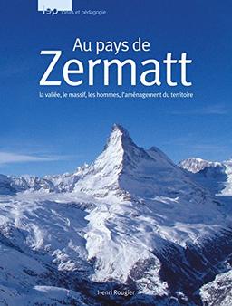 Au pays du Zermatt : la vallée, le massif, les hommes, l'aménagement du territoire