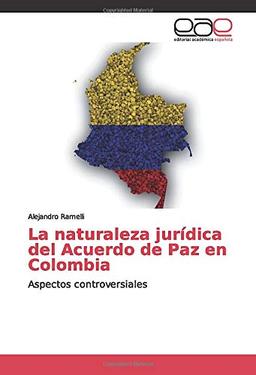 La naturaleza jurídica del Acuerdo de Paz en Colombia: Aspectos controversiales