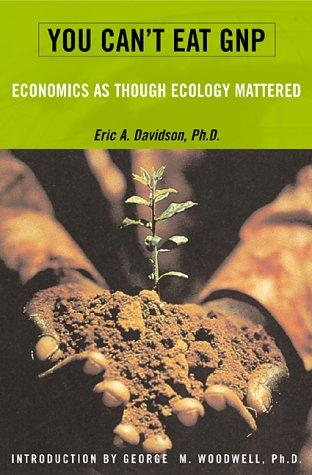 You Can't Eat Gnp: Economics As Though Ecology Mattered