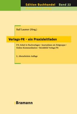 Verlags-PR - ein Praxisleitfaden: PR-Arbeit in Buchverlagen - Journalisten als Zielgruppe - Online-Kommunikation - Berufsbild Verlags-PR