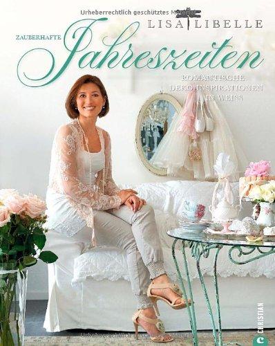 Zauberhafte Jahreszeiten: Romantische Dekoideen je nach Jahreszeit von Lisa Libelle. Bezaubernde Dekorationen in Weiss und die schönsten Dekoideen aus ... Romantische Deko-Inspirationen in Weiß