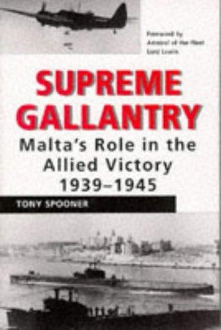 Supreme Gallantry: Malta's Role in the Allied Victory 1939-1945: Malta's Role in Allied Victory, 1939-45