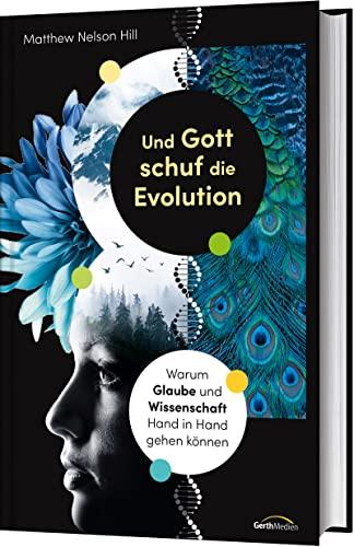 Und Gott schuf die Evolution: Warum Glaube und Wissenschaft Hand in Hand gehen können