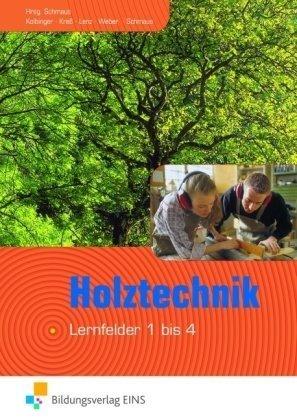 Holztechnik. Lernfeld 1 - 4. Lehr- und Fachbuch