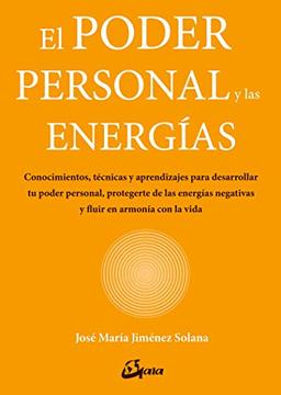 El poder personal y las energías : conocimientos, técnicas y aprendizajes para desarrollar tu poder personal, protegerte de las energías negativas y ... y ﬂuir en armonía con la vida (Salud natural)